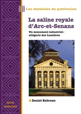 La saline royale d'Arc-et-Senans : un monument industriel : allégorie des Lumières - Daniel Rabreau