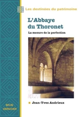 L'abbaye du Thoronet : la mesure de la perfection - Jean-Yves Andrieux