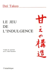 Le Jeu de l'indulgence : étude de psychologie fondée sur le concept japonais d'amae - Takeo Doi