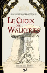 Le temps des scramasaxes. Vol. 5. Le choix des Walkyries : 551-566 ap. J.-C. - Cécile Guignard-Vanuxem