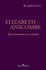 Elizabeth Anscombe : une philosophie de l'intégrité - Blandine Lagrut