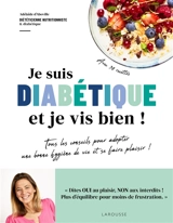 Je suis diabétique et je vis bien ! : tous les conseils pour adopter une bonne hygiène de vie et se faire plaisir ! : avec 30 recettes ! - Adélaïde d' Aboville