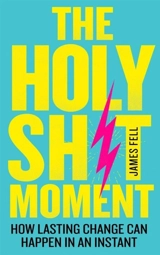 The Holy Sh*t Moment : How Lasting Change Can Happen in an Instant - James Michael Gardner Fell