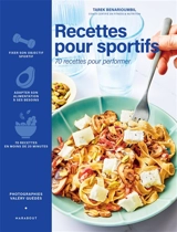 Recettes pour sportifs : 70 recettes pour performer : fixer son objectif sportif, adapter son alimentation à ses besoins, 70 recettes en moins de 20 minutes - Tarek Benarioumbil