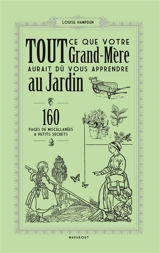 Tout ce que votre grand-mère aurait dû vous apprendre au jardin : 160 pages de miscellanées & petits secrets - Louise Hampden