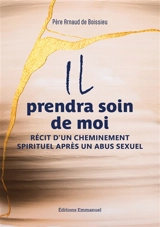 Il prendra soin de moi : récit d'un cheminement spirituel après un abus sexuel - Arnaud de Boissieu