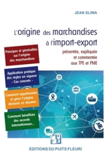 L'origine des marchandises à l'import-export : présentée, expliquée et commentée aux TPE et PME : ou comment appréhender, gérer l'origine, déclarer en douane, bénéficier des accords internationaux, éviter les litiges et contentieux, etc. - Jean Sliwa