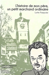 L'histoire de mon père, un petit marchand ordinaire - Lotte Paepcke