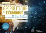 Géopolitique de l'économie : 40 fiches illustrées pour comprendre le monde - Sylvie Matelly