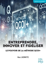 Entreprendre, innover et fidéliser : le pouvoir de la méthode QCOI+ - Marc Lhermitte