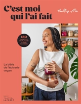 C'est moi qui l'ai fait : la bible de l'épicerie vegan - Healthy Alie