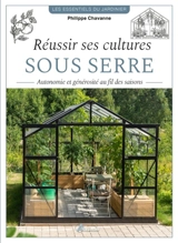 Réussir ses cultures sous serre : autonomie et générosité au fil des saisons - Philippe Chavanne