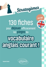 Stratagèmes : 130 fiches pour déjouer efficacement les pièges du vocabulaire anglais courant ! : A2-B2 - Sophie Sebah