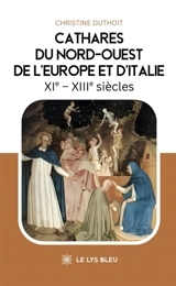 Cathares du Nord-Ouest de l'Europe et d'Italie : XIe : XIIIe siècles - Christine Lemaire-Duthoit