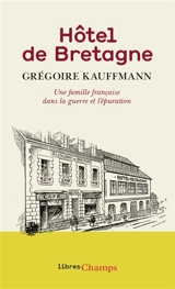 Hôtel de Bretagne : une famille française dans la guerre et l'épuration - Grégoire Kauffmann