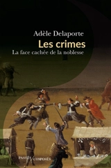 Les crimes : la face cachée de la noblesse - Adèle Delaporte
