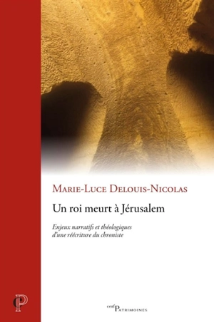 Un roi meurt à Jérusalem : enjeux narratifs et théologiques d'une réécriture du chroniste - Marie-Luce Delouis-Nicolas