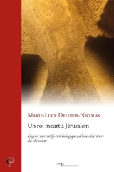 Un roi meurt à Jérusalem : enjeux narratifs et théologiques d'une réécriture du chroniste - Marie-Luce Delouis-Nicolas