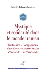 Mystique et solidarité dans le monde iranien : traités des Compagnons-chevaliers et autres textes : Ve-XIe siècle-XIIIe-XIXe siècle - Sylvie Le Pelletier-Beaufond