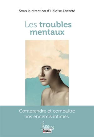 Les troubles mentaux : comprendre et combattre nos ennemis intimes