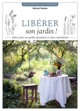 Libérer son jardin ! : idées pour un jardin spontané et sans contraintes - Gérard Sasias