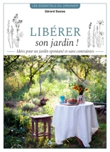 Libérer son jardin ! : idées pour un jardin spontané et sans contraintes - Gérard Sasias