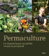 Permaculture : le manuel pour un jardin vivant & productif - Julie Bernier
