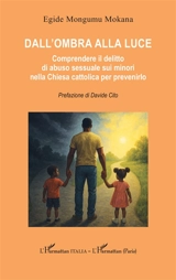 Dall'ombra alla luce : comprendere il delitto di abuso sessuale sui minori nella Chiesa cattolica per prevenirlo - Egide Mongumu Mokana