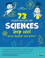 73 expériences de sciences trop cool pour épater tes amis ! - Anna Claybourne