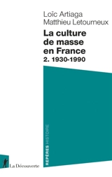 La culture de masse en France. Vol. 2. 1930-1990 - Loïc Artiaga