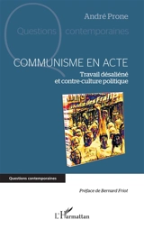 Communisme en acte : travail désaliéné et contre-culture politique - André Prone