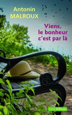 Viens, le bonheur c'est par là - Antonin Malroux