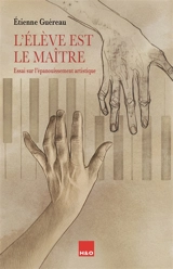 L'élève est le maître : essai sur l'épanouissement artistique - Étienne Guéreau