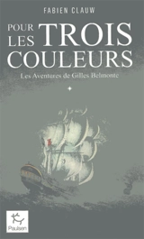 Les aventures de Gilles Belmonte. Vol. 1. Pour les trois couleurs - Fabien Clauw