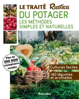 Le traité Rustica du potager : les méthodes simples et naturelles : cultures faciles, 140 légumes et aromates - Victor Renaud