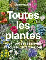 Toutes les plantes pour toutes les envies et toutes les situations - Didier Willery