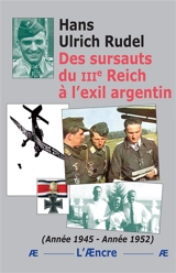 Des sursauts du IIIe Reich à l’exil argentin (Année 1945-Année 1952) - Hans-Ulrich Rudel