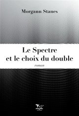 Le spectre et le choix du double - Morgann Stanes