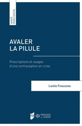 Avaler la pilule : prescriptions et usages d'une contraception en crise - Leslie Fonquerne