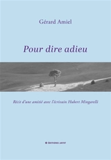 Pour dire adieu : Récit d’une amitié avec l’écrivain Hubert Mingarelli - Gérard Amiel