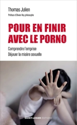 Pour en finir avec le porno : comprendre l'emprise, déjouer la misère sexuelle - Thomas Julien