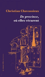 De province, où elles vécurent - Christian Chavassieux