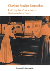 La conquête d'une autorité : historiennes de l'art en France - Charlotte Foucher Zarmanian