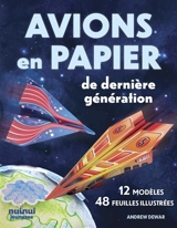 Avions en papier de dernière génération : 12 modèles, 48 feuilles illustrées - Andrew Dewar