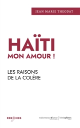 Haïti mon amour ! : les raisons de la colère - Jean-Marie Théodat