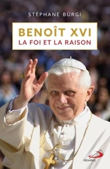 Benoît XVI, la foi et la raison - Bürgi, Stéphane