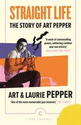Straight Life : The Story Of Art Pepper - Pepper, Art