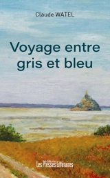 Voyage entre gris et bleu : poèmes - Claude Watel