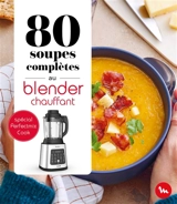 80 soupes complètes au blender chauffant : spécial Perfectmix cook
