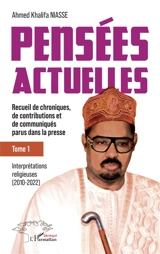 Pensées actuelles : recueil de chroniques, de contributions et de communiqués parus dans la presse. Vol. 1. Interprétations religieuses (2010-2022) - Ahmed Khalifa Niasse